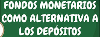 Los fondos monetarios como alternativa a los depósitos bancarios